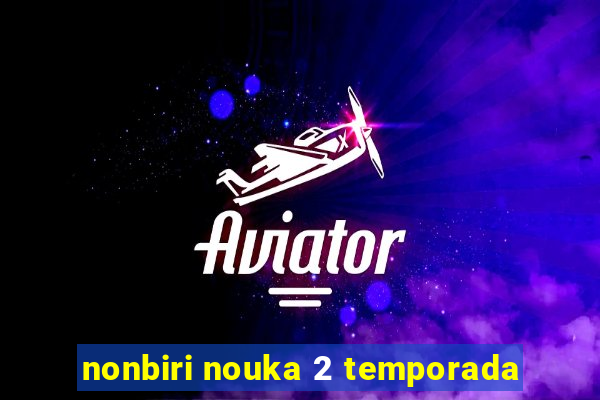 nonbiri nouka 2 temporada